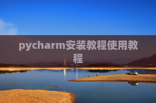 pycharm安装教程使用教程 pycharm安装教程使用教程
